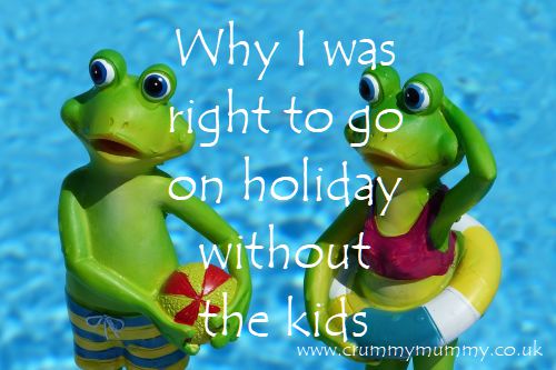 Why I was right to go on holiday without the kids