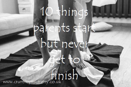 things parents start but never get to finish