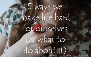 ways we make life hard for ourselves